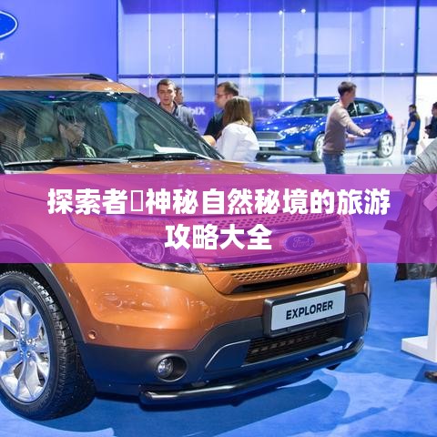 探索者竜神秘自然秘境的旅游攻略大全