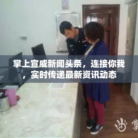 掌上宣威新闻头条，连接你我，实时传递最新资讯动态
