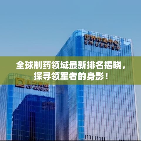 全球制药领域最新排名揭晓，探寻领军者的身影！