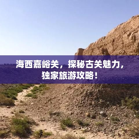海西嘉峪关，探秘古关魅力，独家旅游攻略！
