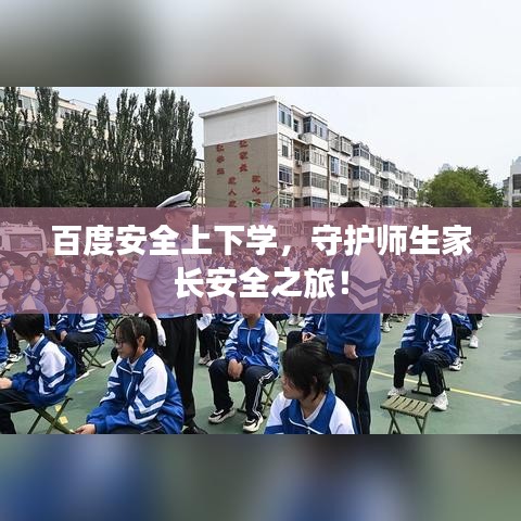百度安全上下学，守护师生家长安全之旅！