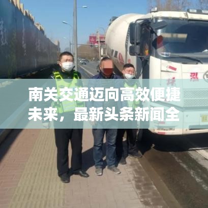 南关交通迈向高效便捷未来，最新头条新闻全解析