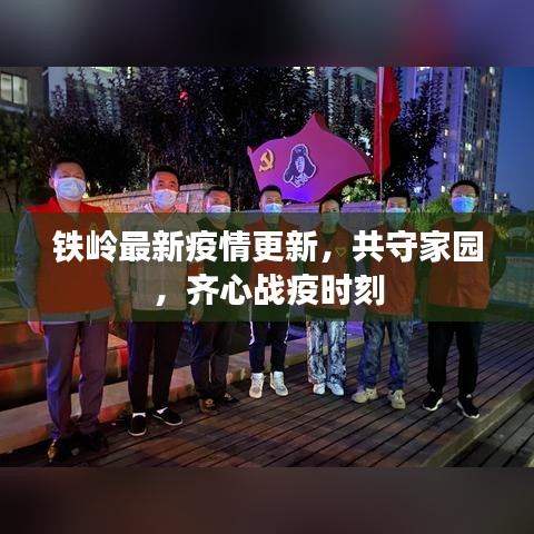 铁岭最新疫情更新，共守家园，齐心战疫时刻
