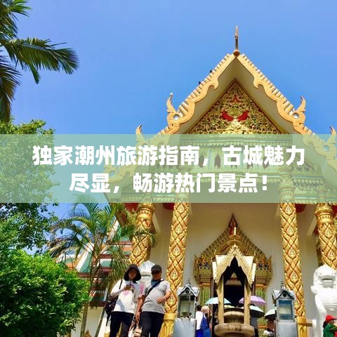 独家潮州旅游指南，古城魅力尽显，畅游热门景点！