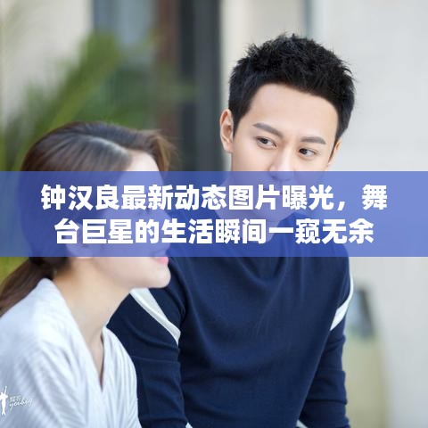 钟汉良最新动态图片曝光，舞台巨星的生活瞬间一窥无余