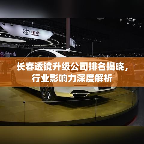 长春透镜升级公司排名揭晓，行业影响力深度解析