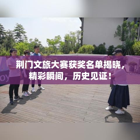 荆门文旅大赛获奖名单揭晓，精彩瞬间，历史见证！