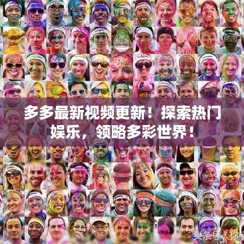 多多最新视频更新！探索热门娱乐，领略多彩世界！