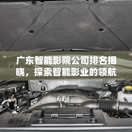 广东智能影院公司排名揭晓，探索智能影业的领航者