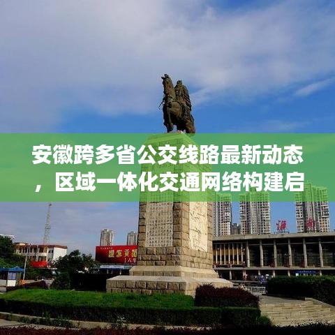 安徽跨多省公交线路最新动态，区域一体化交通网络构建启幕