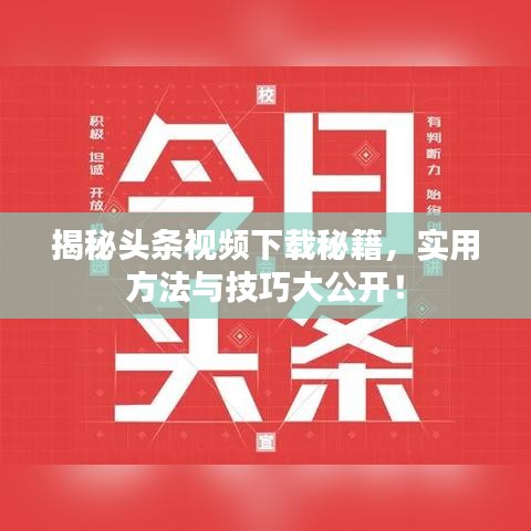揭秘头条视频下载秘籍，实用方法与技巧大公开！