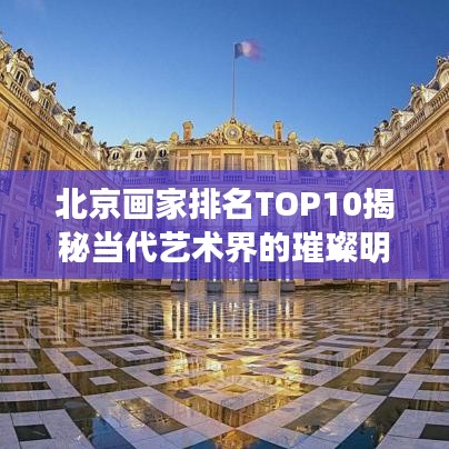 北京画家排名TOP10揭秘当代艺术界的璀璨明珠画家风采