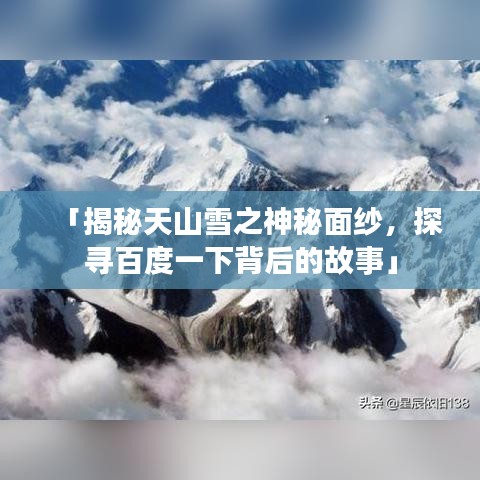 「揭秘天山雪之神秘面纱，探寻百度一下背后的故事」