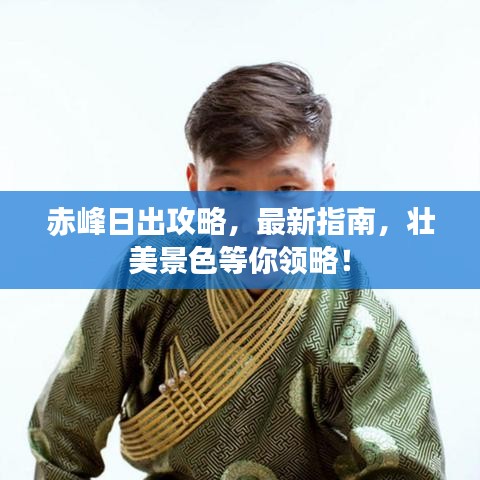 赤峰日出攻略，最新指南，壮美景色等你领略！
