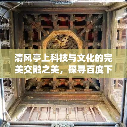清风亭上科技与文化的完美交融之美，探寻百度下的魅力之旅。