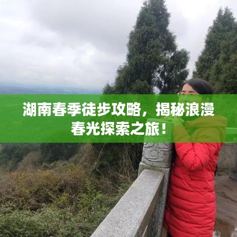湖南春季徒步攻略，揭秘浪漫春光探索之旅！