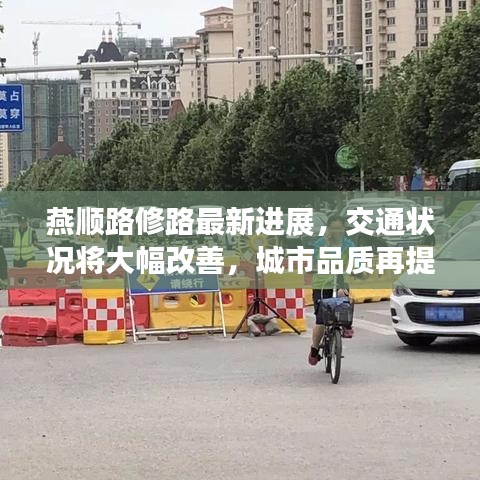 燕顺路修路最新进展，交通状况将大幅改善，城市品质再提升