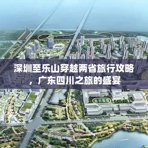 深圳至乐山穿越两省旅行攻略，广东四川之旅的盛宴