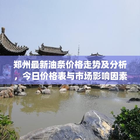 郑州最新油条价格走势及分析，今日价格表与市场影响因素全解析