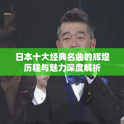 日本十大经典名曲的辉煌历程与魅力深度解析