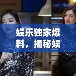 娱乐独家爆料，揭秘娱乐圈最新内幕！