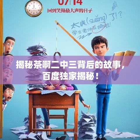 揭秘茶啊二中三背后的故事，百度独家揭秘！