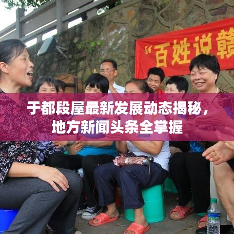 于都段屋最新发展动态揭秘，地方新闻头条全掌握