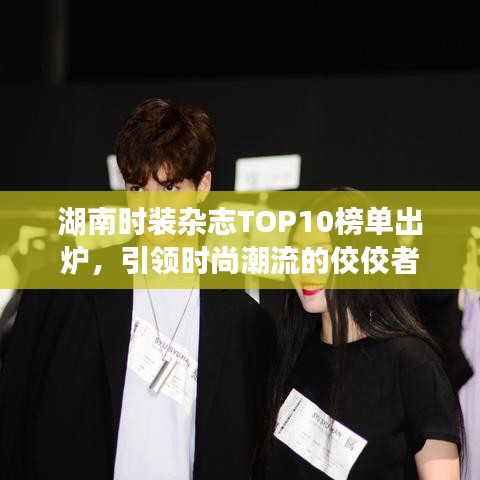 湖南时装杂志TOP10榜单出炉，引领时尚潮流的佼佼者