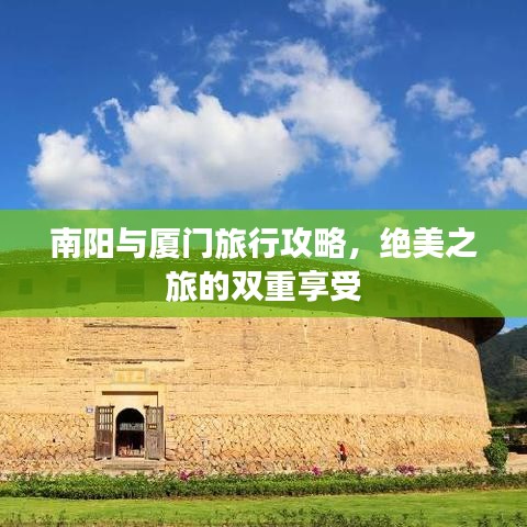 南阳与厦门旅行攻略，绝美之旅的双重享受