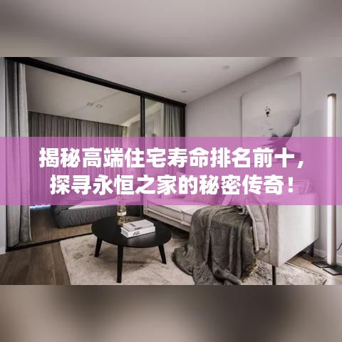 揭秘高端住宅寿命排名前十，探寻永恒之家的秘密传奇！