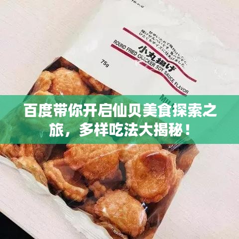 百度带你开启仙贝美食探索之旅，多样吃法大揭秘！