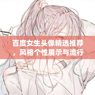 百度女生头像精选推荐，风格个性展示与流行趋势解读