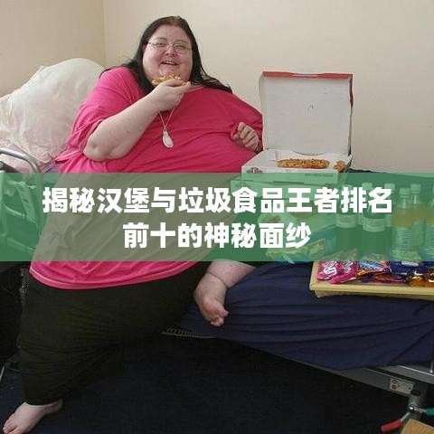 揭秘汉堡与垃圾食品王者排名前十的神秘面纱