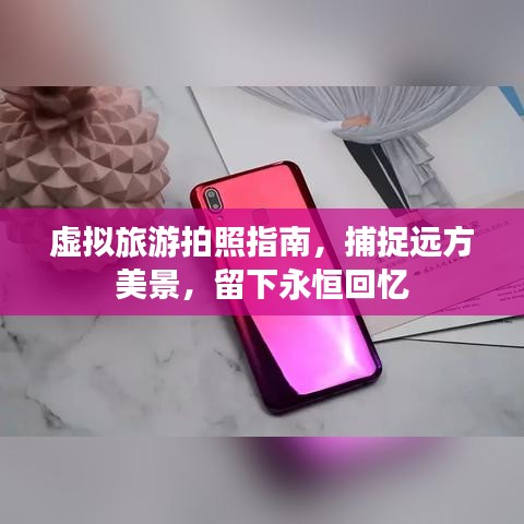 虚拟旅游拍照指南，捕捉远方美景，留下永恒回忆