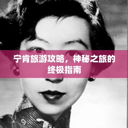 宁肯旅游攻略，神秘之旅的终极指南
