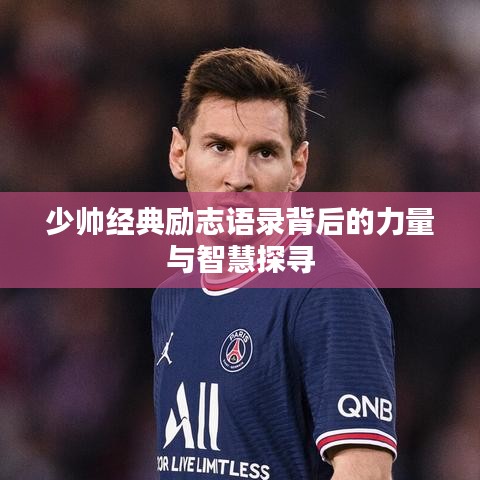 少帅经典励志语录背后的力量与智慧探寻