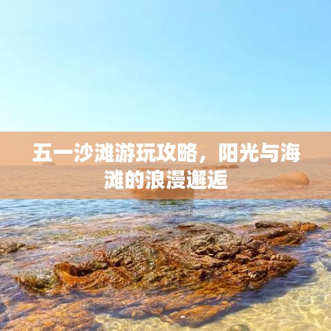 五一沙滩游玩攻略，阳光与海滩的浪漫邂逅