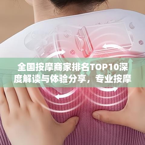 全国按摩商家排名TOP10深度解读与体验分享，专业按摩享受之选！