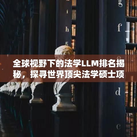 全球视野下的法学LLM排名揭秘，探寻世界顶尖法学硕士项目