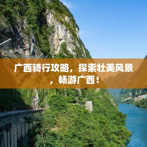 广西骑行攻略，探索壮美风景，畅游广西！