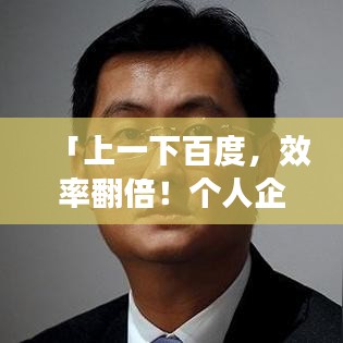 「上一下百度，效率翻倍！个人企业必备技巧大揭秘」