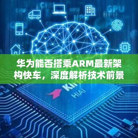 华为能否搭乘ARM最新架构快车，深度解析技术前景！
