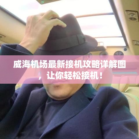 威海机场最新接机攻略详解图，让你轻松接机！