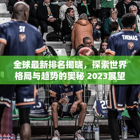 全球最新排名揭晓，探索世界格局与趋势的奥秘 2023展望