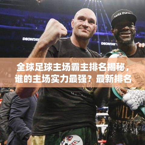 全球足球主场霸主排名揭秘，谁的主场实力最强？最新排名震撼出炉！