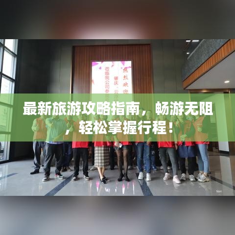最新旅游攻略指南，畅游无阻，轻松掌握行程！