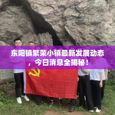东阳镇繁荣小镇最新发展动态，今日消息全揭秘！