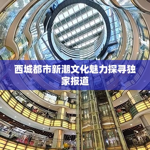 西城都市新潮文化魅力探寻独家报道