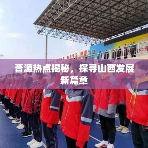 晋源热点揭秘，探寻山西发展新篇章