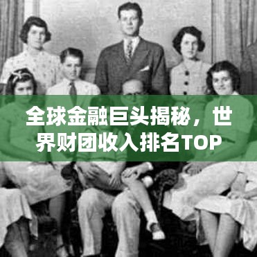 全球金融巨头揭秘，世界财团收入排名TOP榜